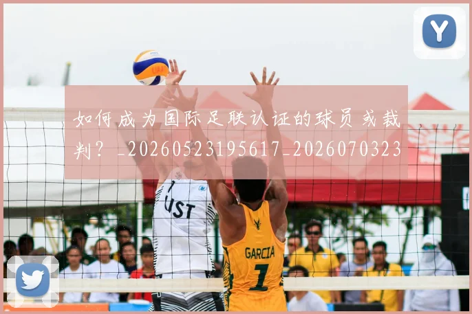 如何成为国际足联认证的球员或裁判？_20260523195617_20260703230621_20260720182749