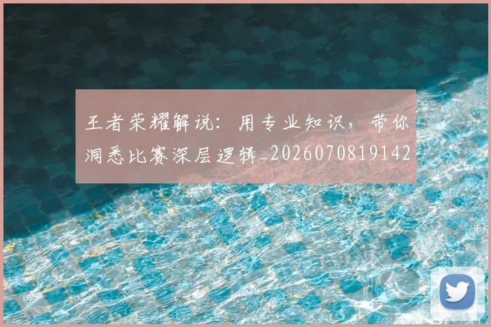 王者荣耀解说:用专业知识,带你洞悉比赛深层逻辑_20260708191426_20260802160230