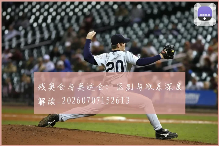 残奥会与奥运会：区别与联系深度解读_20260707152613