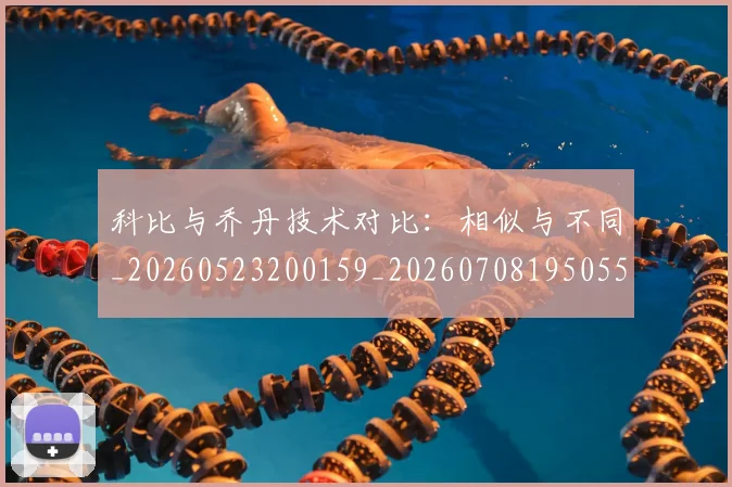 科比与乔丹技术对比:相似与不同_20260523200159_20260708195055_20260802164938