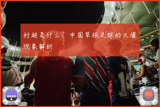 村超是什么?中国草根足球的火爆现象解析