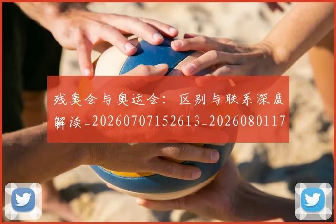 残奥会与奥运会：区别与联系深度解读_20260707152613_20260801170402