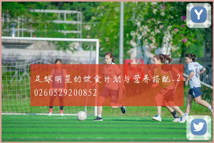 足球明星的饮食计划与营养搭配_20260529200852